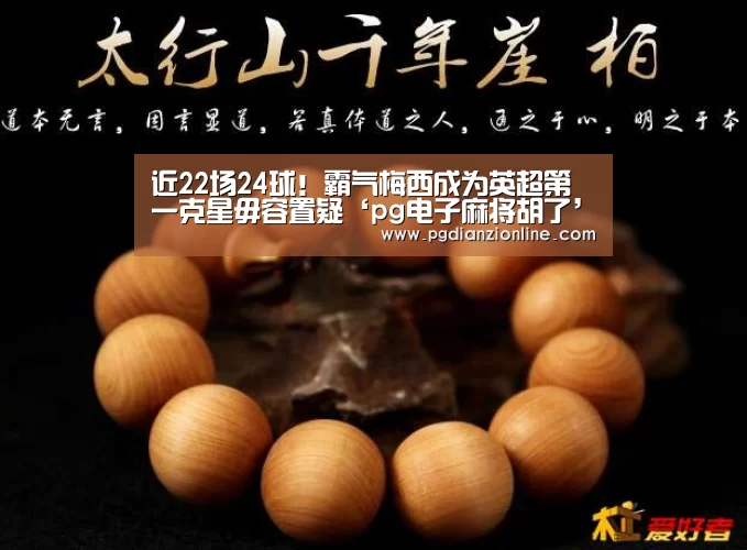 近22场24球!霸气梅西成为英超第一克星毋容置疑‘pg电子麻将胡了’(图1) 电子麻将胡了